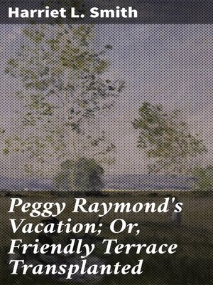 cover image of Peggy Raymond's Vacation; Or, Friendly Terrace Transplanted